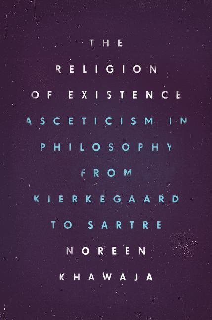 Religion of existence - asceticism in philosophy from kierkegaard to sartre