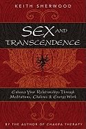 Sex and Transcendence: Enhance Your Relationships Through Meditations, Chakra & Energy Work