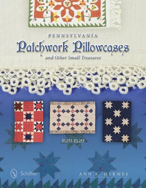 Pennsylvania patchwork pillowcases & other small treasures - 1820-1920