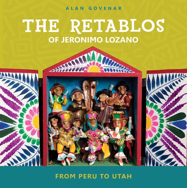 The Retablos Of Jeronimo Lozano : From Peru to Utah