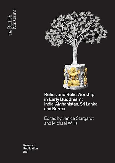 Relics and relic worship in early buddhism: india, afghanistan, sri lanka a