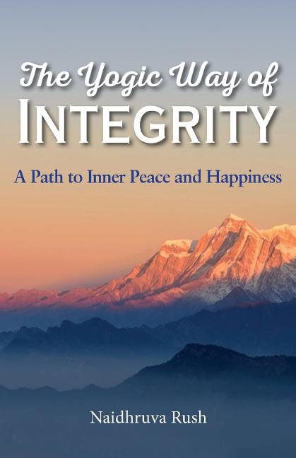 Yogic Way Of Integrity : A Path to Inner Peace and Happiness