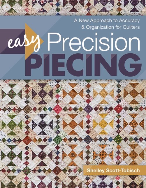 Easy precision piecing - a new approach to accuracy & organization for quil