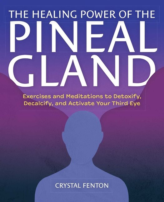 The Healing Power Of The Pineal Gland: Exercises and Meditat