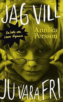 Jag vill ju vara fri : en bok om Lena Nyman