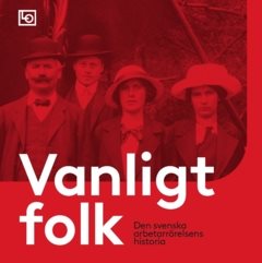 Vanligt folk : Den svenska arbetarrörelsens historia
