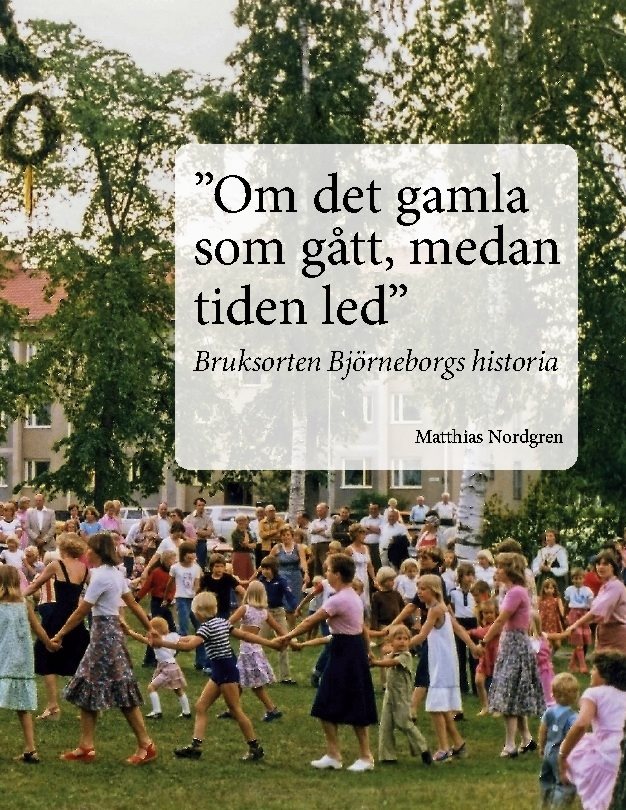 "Om det gamla som gått, medan tiden led" : bruksorten Björneborgs historia