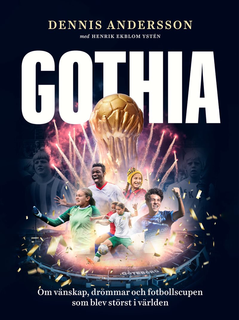 Gothia : Om vänskap, drömmar och fotbollscupen som blev störst i världen