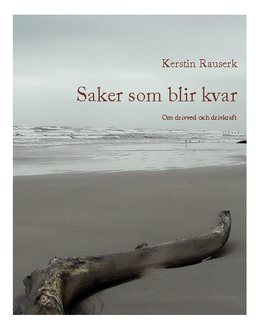 Saker som blir kvar : om drivved och drivkraft