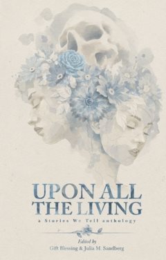 Upon All the Living : a Stories We Tell anthology