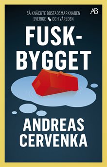 Fuskbygget : så knäckte bostadsmarknaden Sverige och världen