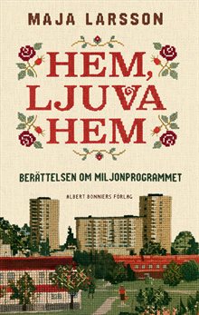 Hem, ljuva hem : Berättelsen om Miljonprogrammet