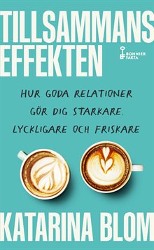 Tillsammans-effekten : hur goda relationer gör dig starkare, lyckligare och friskare