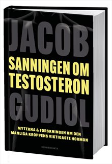 Sanningen om testosteron : Myterna & forskningen om den manliga kroppens viktigaste hormon