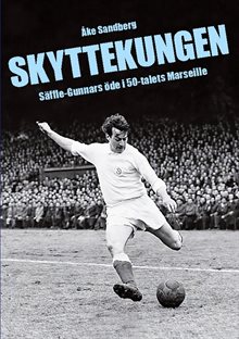 Skyttekungen : Säffle-Gunnars öde i 50-talets Marseille